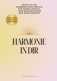 Stefanie Kovacic - Harmonie in dir - Wie es gelingt ein harmonisches Umfeld zu gestalten.