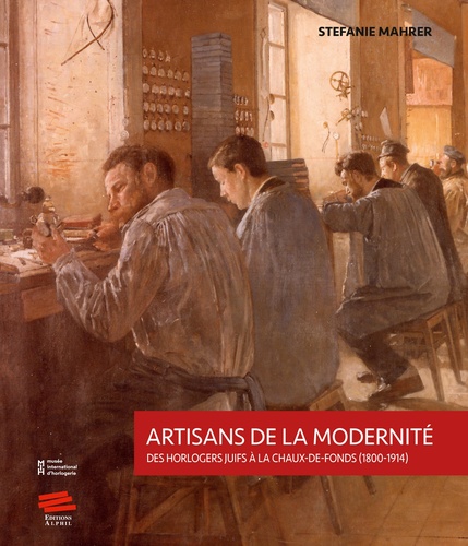 Stefanie Mahrer - Artisans de la modernité - Des horlogers juifs à La Chaux-de-Fonds (1800-1914).