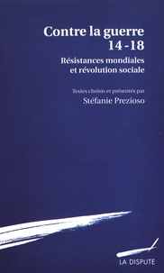 Stéfanie Prezioso - Contre la Guerre 14-18 - Résistances mondiales et révolution sociale.