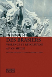 Stéfanie Prezioso et David Chevrolet - L'heure des brasiers - Violence et révolution au XXe siècle.