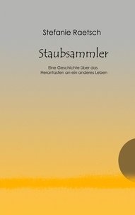 Stefanie Raetsch - Staubsammler - Eine Geschichte über das Herantasten an ein anderes Leben.