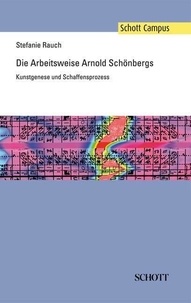 Stefanie Rauch - Schott Campus  : Die Arbeitsweise Arnold Schönbergs - Kunstgenese und Schaffensprozess.