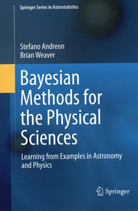 Stefano Andreon et Brian Weaver - Bayesian Methods for the Physical Sciences - Learning from Examples in Astronomy and Physics.
