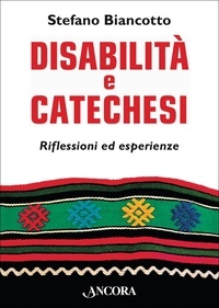 Stefano Biancotto - Disabilità e catechesi - Riflessioni ed esperienze.