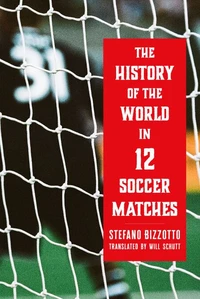 The History of the World in 12 Soccer Matches