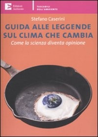 Stefano Caserini - Guida alle leggende sul clima che cambia. Come la scienza diventa opinione.