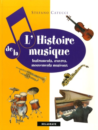 Stefano Catucci - L'Histoire de la Musique - Instruments, oeuvres, mouvements musicaux.