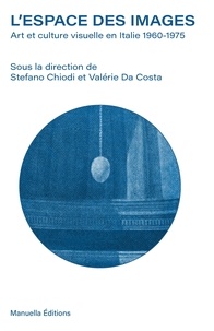 Stefano Chiodi et Valérie Da Costa - L'espace des images - Art et culture visuelle en Italie 1960-1975.