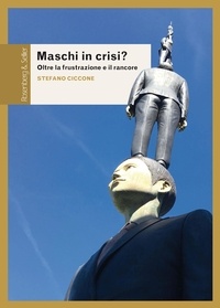 Stefano Ciccone - Maschi in crisi? - Oltre la frustrazione e il rancore.