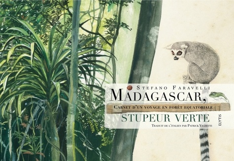 Madagascar, stupeur verte. Carnet d'un voyage en forêt équatoriale