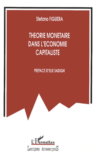 Stefano Figuera - Theorie Monetaire Dans L'Economie Capitaliste. Role Du Profit Et Des Banques Et Dysfonctionnement Dans Une Economie Capitaliste Moderne.