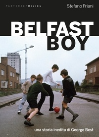 Stefano Friani - Belfast Boy - Una storia inedita di George Best.