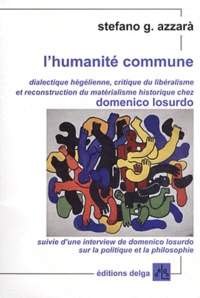 Stefano G. Azzarà - L'humanité commune - Dialectique hégélienne, critique du libéralisme et reconstruction du matérialisme historique chez Domenico Losurdo.