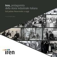 Stefano Musso et  Aa.vv. - Iren, protagonista della storia industriale italiana - Dal primo Novecento a oggi.