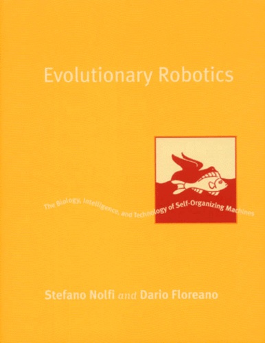 Stefano Nolfi - Evolutionary Robotics. The Biology, Intelligence, And Technology Of Self-Organizing Machines.