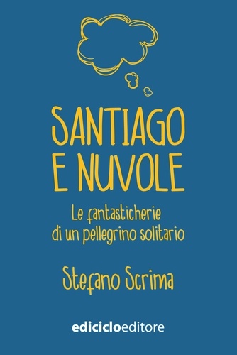 Stefano Scrima - Santiago e nuvole - La fantasticherie di un pellegrino solitario.
