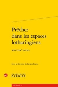 Stefano Simiz - Prêcher dans les espaces lotharingiens - XIIIe-XIXe siècles.
