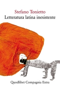 Stefano Tonietto - Letteratura latina inesistente - Un’altra letteratura latina che non avete studiato a scuola.