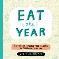 Steff Deschenes - Eat the Year - 366 Fun and Fabulous Food Holidays to Celebrate Every Day.