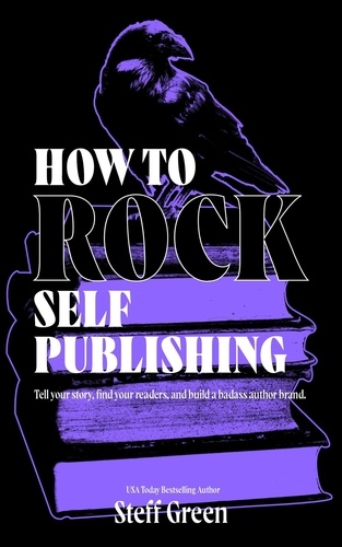  Steff Green et  Steffanie Holmes - How to Rock Self-Publishing - A Rage Against the Manuscript guide.