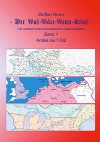 Steffan Bruns - Der Was-Wäre-Wenn-Atlas - Band 1 - Antike bis 1782 - Der weltweit erste kontrafaktische Geschichtsatlas.