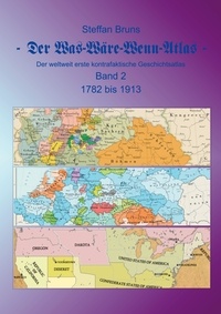 Steffan Bruns - Der Was-Wäre-Wenn-Atlas - Band 2 - 1782 bis 1913 - Der weltweit erste kontrafaktische Geschichtsatlas.