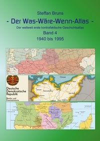 Steffan Bruns - Der Was-Wäre-Wenn-Atlas - Band 4 - 1940 bis 1995 - Der weltweit erste kontrafaktische Geschichtsatlas.