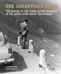 Steffen Appel et Peter Waelty - The Goldfinger Files - The making of the iconic alpine sequence in the James Bond movie "Goldfinger".