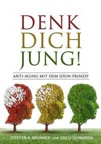 Steffen Brunner et Erich Schmarda - Denk Dich jung! - Anti-Aging mit dem Idun-Prinzip.