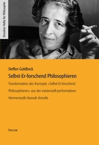 Steffen Goldbeck - Selbst-Er-forschend Philosophieren - Transformation des Konzepts »Selbst-Er-forschend Philosophieren« aus der existenziell-performativen Hermeneutik Hannah Arendts.