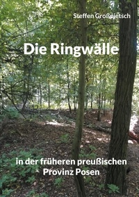Steffen Großpietsch - Die Ringwälle - in der früheren preußischen Provinz Posen.