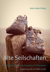 Steffen Lieder et Julia Lieder - Alte Seilschaften - Ein Kletterführer vom Hangstein in Thüringen.