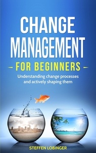  Steffen Lobinger - Change Management for Beginners: Understanding Change Processes and Actively Shaping Them.
