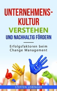 Steffen Lobinger - Unternehmenskultur verstehen und nachhaltig fördern: Erfolgsfaktoren beim Change Management.