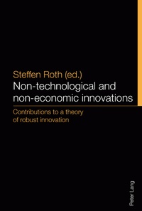 Steffen Roth - Non-technological and non-economic innovations contributions to a theory of robust innovation.