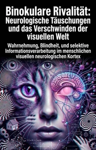Binokulare Rivalität: Neurologische Täuschungen und das Verschwinden der visuellen Welt