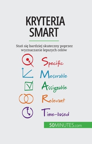 Kryteria SMART. Stań się bardziej skuteczny poprzez wyznaczanie lepszych celów