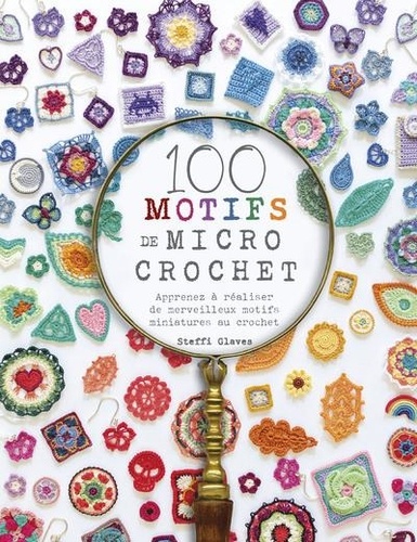 100 motifs de micro crochet. Apprenez à réaliser de merveilleux motifs miniatures au crochet