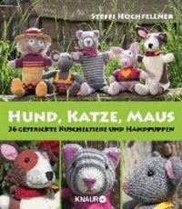 Steffi Hochfellner - Hund, Katze, Maus - 36 gestrickte Kuscheltiere und Handpuppen.