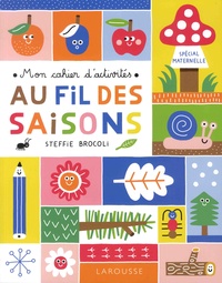 Steffie Brocoli - Au fil des saisons - Mon cahier d'activités, spécial maternelle. Avec plein d'autocollants !.