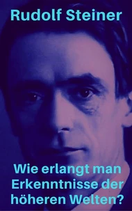 Wie erlangt man Erkenntnisse der höheren Welten?