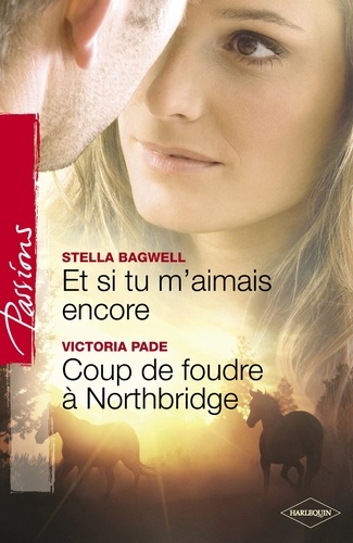 Et si tu m'aimais encore - Coup de foudre à Northbridge (Harlequin Passions)