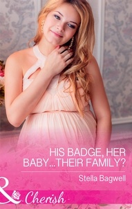 Stella Bagwell - His Badge, Her Baby...Their Family?.