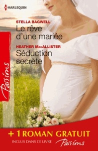 Stella Bagwell et Heather MacAllister - Le rêve d'une mariée ; Séduction secrète ; Si longtemps loin de toi.