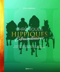 Chroniques hippiques extraordinaires - Portraits de femmes, d'hommes et de chevaux qui ont marqué l'histoire des courses modernes