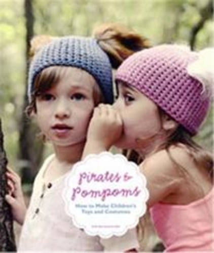 Stella Bee et Jemma Bell - Pirates and Pompoms - How to Make Children's Toys and Costumes.