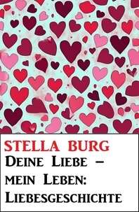  Stella Burg - Deine Liebe – mein Leben: Liebesgeschichte.