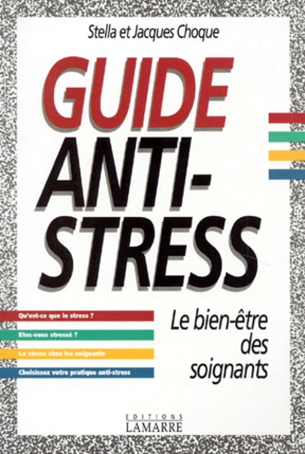 Stella Choque et Jacques Choque - Guide Anti-Stress. Le Bien-Etre Des Soignants.