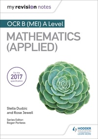 Stella Dudzic et Rose Jewell - My Revision Notes: OCR B (MEI) A Level Mathematics (Applied).