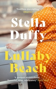 Stella Duffy - Lullaby Beach - 'A PORTRAIT OF SISTERHOOD ... POWERFUL, WISE, CELEBRATORY' Daily Mail.